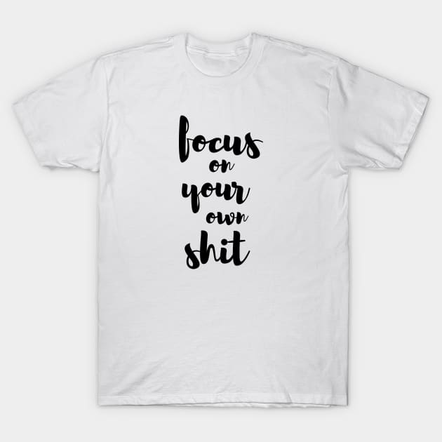 quote tshirt, "focus on your own shit" T-Shirt by creativeboutique